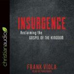 Insurgence Reclaiming the Gospel of the Kingdom, Frank  Viola