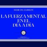 La Fuerza Mental en el Dia a Dia Ser..., LIBROTEKA