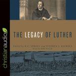 The Legacy of Luther, R. C. Sproul