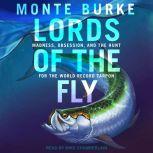 Lords of the Fly Madness, Obsession, and the Hunt for the World Record Tarpon, Monte Burke