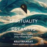 The Spirituality of Dreaming, Kelly Bulkeley