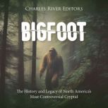 Bigfoot The History and Legacy of No..., Charles River Editors