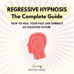 Regressive Hypnosis, the Complete Gui..., Antonio Jaimez