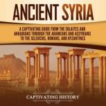 Ancient Syria A Captivating Guide fr..., Captivating History