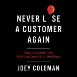 Never Lose a Customer Again Turn Any Sale into Lifelong Loyalty in 100 Days, Joey Coleman