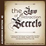 The Law of Attraction Secrets 7 Advanced Techniques to Powerfully Manifest and Attract the Health, Wealth, Love, Money and Relationships of Your Life, Timothy Willink