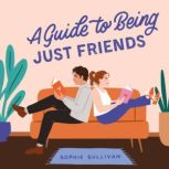 A Guide to Being Just Friends A Novel, Sophie Sullivan