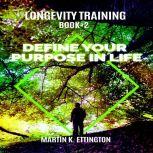 Longevity Training-Book 2-Define Your Purpose in Life, Martin K Ettington