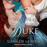 To Love A Scandalous Duke, Liana De la Rosa