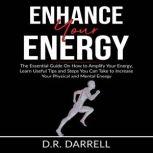 Enhance Your Energy The Essential Gu..., D.R. Darrell