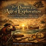 The Dawn of the Age of Exploration T..., Charles River Editors