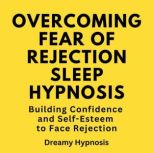 Overcoming Fear of Rejection Sleep Hy..., Dreamy Hypnosis