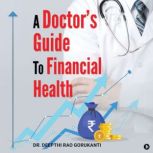 A Doctors Guide to Financial Health, Dr. Deepthi Rao Gorukanti