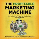 The Profitable Marketing Machine How..., Jackson Millan