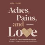 Aches, Pains, and Love A Guide to Da..., Kira Lynne