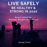Live Safely Be Healthy  Strong in 20..., George S Kuhn