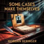 Some Cases Make Themselves, Morgan  Beringer