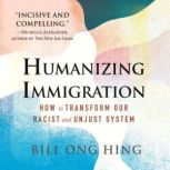 Humanizing Immigration, Bill Ong Hing