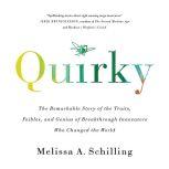 Quirky The Remarkable Story of the Traits, Foibles, and Genius of Breakthrough Innovators Who Changed the World, Melissa A Schilling