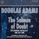The Salmon of Doubt Hitchhiking the Galaxy One Last Time, Douglas Adams