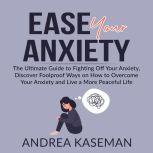 Ease Your Anxiety The Ultimate Guide..., Andrea Kaseman