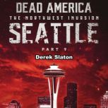 Dead America: Seattle Pt. 9 The Northwest Invasion - Book 11, Derek Slaton