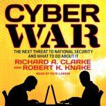 Cyber War The Next Threat to National Security and What to Do About It, Richard A. Clarke