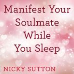Manifest Your Soulmate While You Slee..., Nicky Sutton