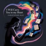 I will carry you in my heart, Christopher Ruiz