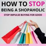 How To Stop Being A Shopaholic, Laura Saylor