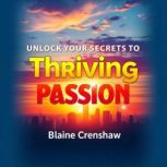 Unlock Your Secrets to Thriving Passi..., Blaine Crenshaw