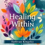 Healing Within Transforming Trauma i..., Sullivan Kingsley