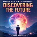 Discovering the Future Elevate Your ..., Rowan Whitaker