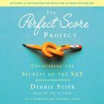 The Perfect Score Project Uncovering the Secrets of the SAT, Debbie Stier