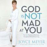 God Is Not Mad at You You Can Experience Real Love, Acceptance & Guilt-free Living, Joyce Meyer