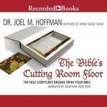 The Bible's Cutting Room Floor The Holy Scriptures Missing from Your Bible, Joel M. Hoffman