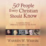 50 People Every Christian Should Know Learning from Spiritual Giants of the Faith, Warren W. Wiersbe