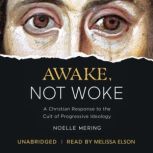 Awake, Not Woke A Christian Response to the Cult of Progressive Ideology, Noelle Mering