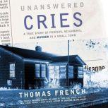 Unanswered Cries A True Story of Friends, Neighbors, and Murder in a Small Town, Thomas French
