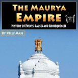 The Maurya Empire History of Events, Causes and Consequences, Kelly Mass