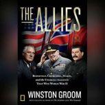 The Allies Churchill, Roosevelt, Stalin, and the Unlikely Alliance That Won World War II, Winston Groom