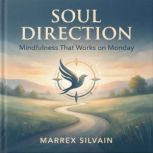 Soul Direction. Mindfulness That Work..., Marrex Silvain