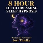 8 Hour Lucid Dreaming Sleep Hypnosis, Joel Thielke