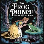 The Frog Prince Grimms Fairy Tales..., The Brothers Grimm