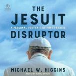 The Jesuit Disruptor, Michael W. Higgins