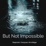 But Not Impossible, Alejandro Vasquez Arrivillaga