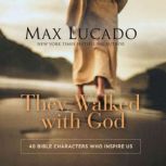 They Walked with God 40 Bible Characters Who Inspire Us, Max Lucado