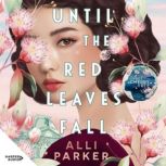 Until the Red Leaves Fall A moving s..., Alli Parker