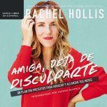 Amiga, deja de disculparte: Un plan sin pretextos para abrazar y alcanzar tus metas, Rachel Hollis