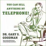 You Can Sell Anything By Telephone! Updated and Expanded Audio Edition, Dr. Gary S. Goodman